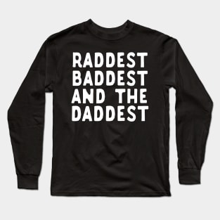 Raddest Baddest And The Daddest Father's Day Gift Long Sleeve T-Shirt